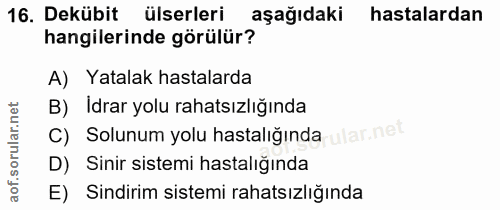 16. soru: Dekübit ülserleri aşağıdaki hastalardan hangilerinde görülür? A) Yatalak hastalarda B) İdrar yolu rahatsızlığında C)…