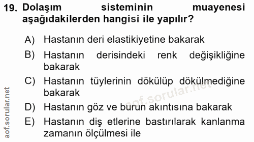 19. soru: Dolaşım sisteminin muayenesi aşağıdakilerden hangisi ile yapılır? A) Hastanın deri lastikiyetine bakarak B) Hastanın…