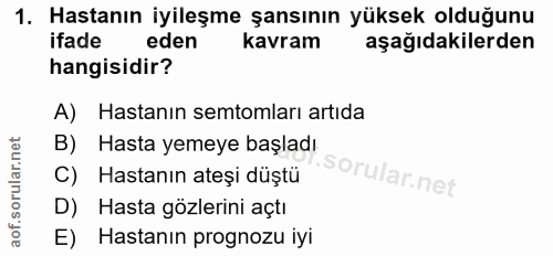 1. soru: Hastanın iyileşme şansının yüksek olduğunu ifade eden kavram aşağıdakilerden hangisidir? A) Hastanın semtomları artıd…