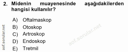 2. soru: Midenin muayenesinde aşağıdakilerden hangisi kullanılır? A) Oftalmaskop B) Otoskop C) Artroskop D) Endoskop E) Tretmil