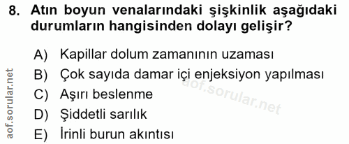 8. soru: Atın boyun venalarındaki şişkinlik aşağıdaki durumların hangisinden dolayı gelişir? A) Kapillar dolum zamanının uzama…