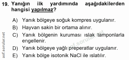 19. soru: Yanığın ilk yardımında aşağıdakilerden hangisi yapılmaz? A) Yanık bölgeye soğuk kompres uygulanır. B) Hayvan sakin bi…