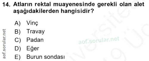 14. soru: Atların rektal muayenesinde gerekli olan alet aşağıdakilerden hangisidir? A) Vinç B) Travay Padan D) Eger E) Burun so…