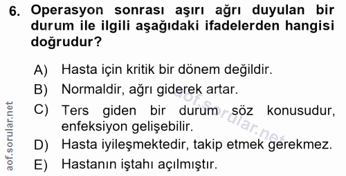 6. soru: Operasyon sonrası aşırı ağrı duyulan bir durum ile ilgili aşağıdaki ifadelerden hangisi doğrudur? A) Hasta için kriti…