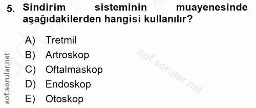 5. soru: Sindirim sisteminin muayenesinde aşağıdakilerden hangisi kullanılır? A Tretmil B) Artroskop C) Oftalmaskop D) Endosko…