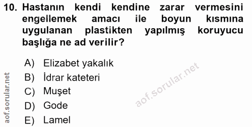 10. soru: Hastanın kendi kendine zarar vermesini engellemek amacı ile boyun kısmına uygulanan plastikten yapılmış koruyucu başl…