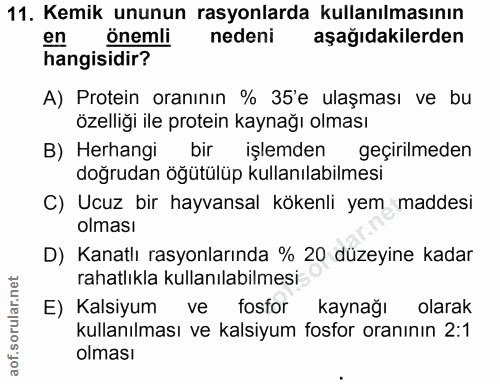 11. soru: Kemik ununun rasyonlarda kullanılmasının en önemli nedeni aşağıdakilerden hangisidir? A) Protein oranının % 35'e ulaş…