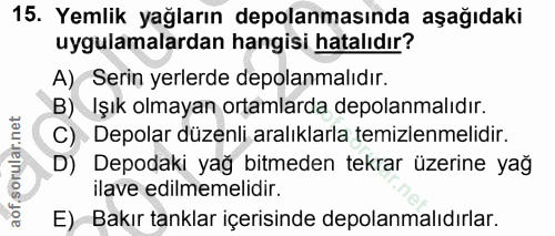 15. soru: Yemlik yağların depolanmasında aşağıdaki uygulamalardan hangisi hatalıdır? A) Serin yerlerde depolanmalıdır. B) Işık…