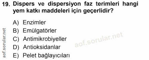 19. soru: Dispers ve dispersiyon faz terimleri hangi yem katkı maddeleri için geçerlidir? A) Enzimler B) Emülgatörler C) Antimi…