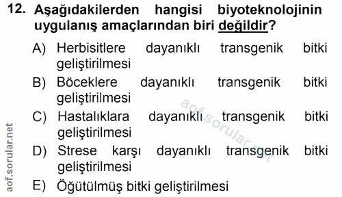 12. soru: Aşağıdakilerden hangisi biyoteknolojinin uygulanış amaçlarından biri değildir? A) Herbisitlere dayanıklı transgenik b…