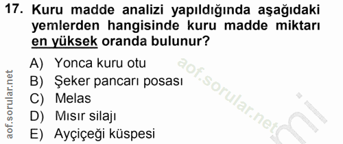 17. soru: Kuru madde analizi yapıldığında aşağıdaki yemlerden hangisinde kuru madde miktarı en yüksek oranda bulunur? A) Yonca…