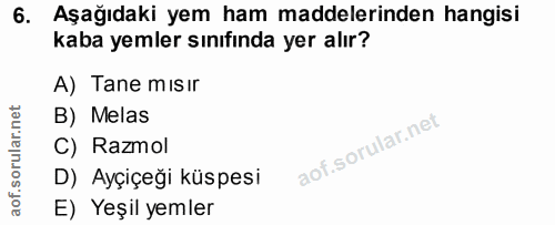 6. soru: Aşağıdaki yem ham maddelerinden hangisi kaba yemler sınıfinda yer alır? A) Tane mısir B) Melas C) Razmol D) Ayçiçeği…