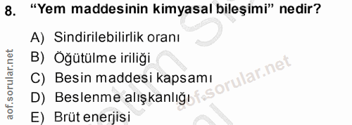 8. soru: "Yem maddesinin kimyasal bileşimi" nedir? A) Sindirilebilirlik oranı B) Öğütülme iriliği llar.net C) Besin maddesi ka…