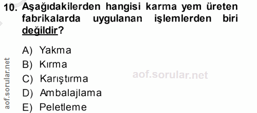 10. soru: Aşağıdakilerden hangisi karma yem üreten fabrikalarda uygulanan işlemlerden biri değildir? A) Yakma B) Kırma C) Karış…