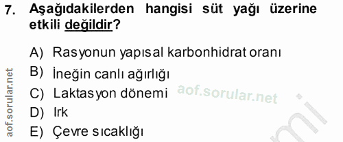 7. soru: Aşağıdakilerden hangisi süt yağı üzerine etkili değildir? A) Rasyonun yapısal karbonhidrat oranı B) İneğin canlı ağır…