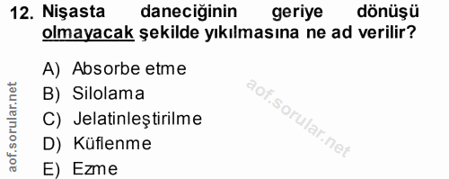12. soru: Nişasta daneciğinin geriye dönüșü olmayacak şekilde yıkılmasına ne ad verilir? A) Absorbe etme B) Silolama C) Jelatin…