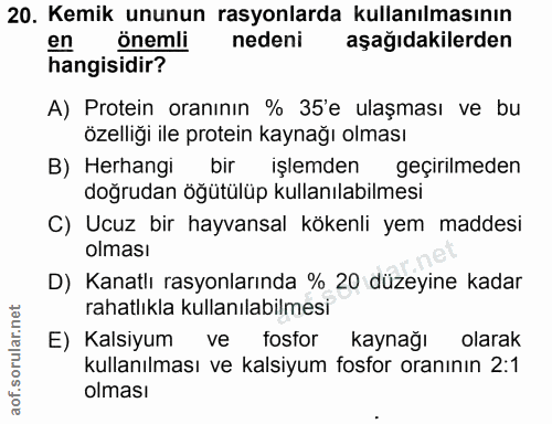 20. soru: Kemik ununun rasyonlarda kullanılmasının en önemli nedeni aşağıdakilerden hangisidir? A) Protein oranının % 35'e ulaş…