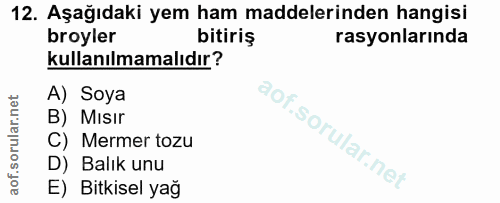 12. soru: Aşağıdaki yem ham maddelerinden hangisi broyler bitiriş rasyonlarında kullanılmamalıdır? A) Soya B) Misir C) Mermer t…