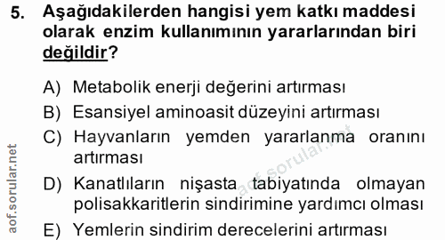 5. soru: Aşağıdakilerden hangisi yem katkı maddesi olarak enzim kullanımının yararlarından biri değildir? A) Metabolik enerji…