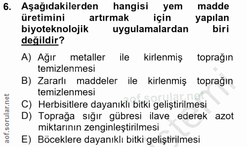 6. soru: Aşağıdakilerden hangisi yem madde üretimini artırmak için yapılan biyoteknolojik uygulamalardan biri değildir? A) Ağı…