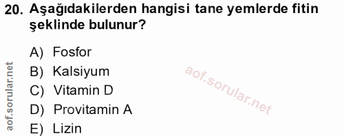20. soru: Aşağıdakilerden hangisi tane yemlerde fitin şeklinde bulunur? A) Fosfor B) Kalsiyum C) Vitamin D D) Provitamin A E) L…