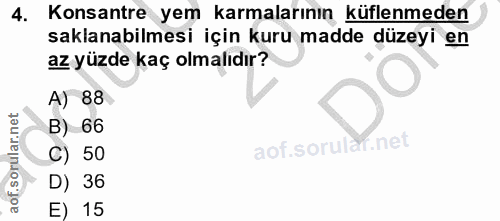 4. soru: Konsantre yem karmalarının küflenmeden saklanabilmesi için kuru madde düzeyi en az yüzde kaç olmalıdır? A) 88 B) 66 C…