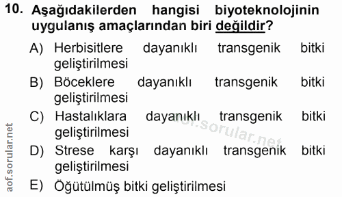 10. soru: Aşağıdakilerden hangisi biyoteknolojinin uygulanış amaçlarından biri değildir? A) Herbisitlere dayanıklı transgenik b…