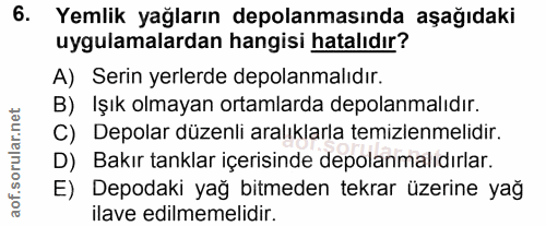 6. soru: Yemlik yağların depolanmasında aşağıdaki uygulamalardan hangisi hatalıdır? A) Serin yerlerde depolanmalıdır. B) Işık…