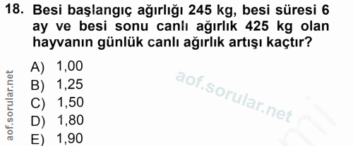 18. soru: Besi başlangıç ağırlığı 245 kg, besi süresi 6 ay ve besi sonu canlı ağırlık 425 kg olan hayvanın günlük canlı ağırlık…