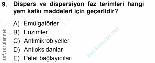 9. soru: Dispers ve dispersiyon faz terimleri hangi yem katkı maddeleri için geçerlidir? A) Emülgatörler B) Enzimler C) Antimi…