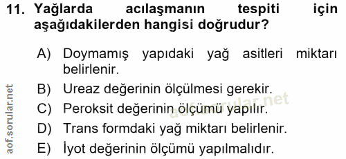 11. soru: Yağlarda acılaşmanın tespiti için aşağıdakilerden hangisi doğrudur? A) Doymamış yapıdaki yağ asitleri miktarı belirle…