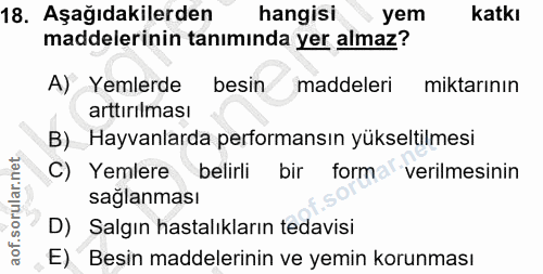 18. soru: Aşağıdakilerden hangisi yem katkı maddelerinin tanımında yer almaz? A) Yemlerde besin maddeleri miktarının arttırılma…