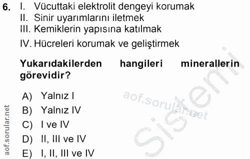 6. soru: l. Vücuttaki elektrolit dengeyi korumak II. Sinir uyarımlarını iletmek III. Kemiklerin yapısına katılmak IV. Hücreler…