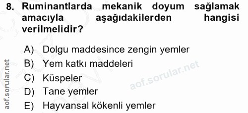 8. soru: Ruminantlarda mekanik doyum sağlamak amacıyla aşağıdakilerden hangisi verilmelidir? A) Dolgu maddesince zengin yemler…