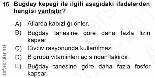 15. soru: Buğday kepeği ile ilgili aşağıdaki ifadelerden hangisi yanlıştır? A) Atlarda kabızlığı önler. B) Buğday tanesine göre…