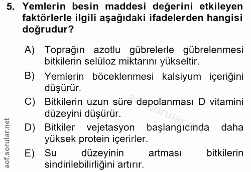 5. soru: Yemlerin besin maddesi değerini etkileyen faktörlerle ilgili aşağıdaki ifadelerden hangisi doğrudur? A) Toprağın azot…