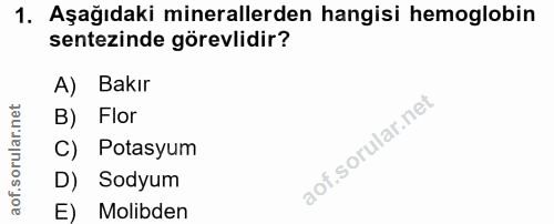 1. soru: Aşağıdaki minerallerden hangisi hemoglobin sentezinde görevlidir? A) Bakır B) Flor C) Potasyum D) Sodyum E) Molibden