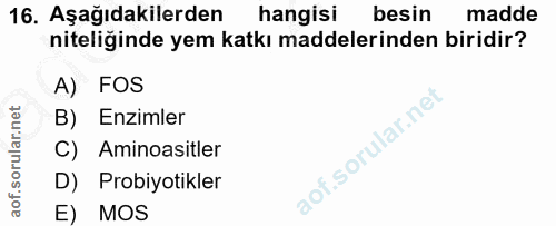 16. soru: Aşağıdakilerden hangisi besin madde niteliginde yem katkı maddelerinden biridir? A) FOS B) Enzimler C) Aminoasitler D…