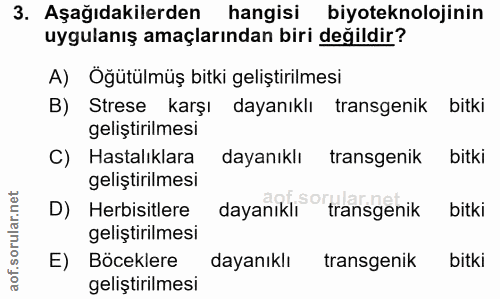 3. soru: Aşağıdakilerden hangisi biyoteknolojinin uygulanış amaçlarından biri değildir? A) Öğütülmüş bitki geliştirilmesi B) S…