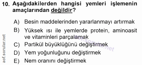 10. soru: Aşağıdakilerden hangisi yemleri işlemenin amaçlarından değildir? A) Besin maddelerinden yararlanmayı artırmak B) Yüks…