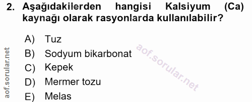 2. soru: Aşağıdakilerden hangisi Kalsiyum (Ca) kaynağı olarak rasyonlarda kullanılabilir? A) Tuz B) Sodyum bikarbonat C) Kepek…