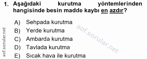 1. soru: Aşağıdaki kurutma yöntemlerinden hangisinde besin madde kaybı en azdır? A) Sehpada kurutma B) Yerde kurutma C) Ambard…