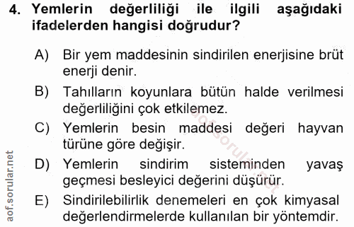 4. soru: Yemlerin değerliliği ile ilgili aşağıdaki ifadelerden hangisi doğrudur? A) Bir yem maddesinin sindirilen enerjisine b…