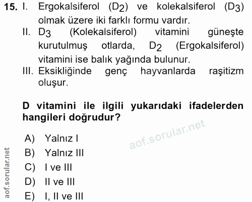 15. soru: I. Ergokalsiferol (D2) ve kolekalsiferol (D3) olmak üzere iki farklı formu vardır. II. D3 (Kolekalsiferol) vitamini g…