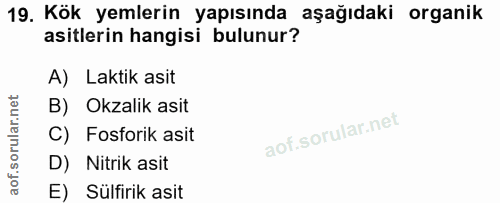 19. soru: Kök yemlerin yapısında aşağıdaki organik asitlerin hangisi bulunur? A) Laktik asit B) Okzalik asit C) Fosforik asit D…