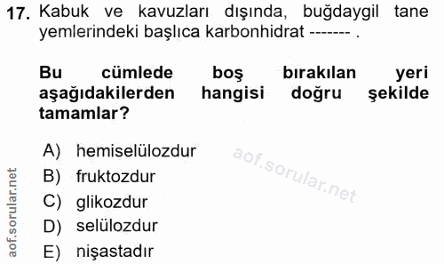 17. soru: Kabuk ve kavuzları dışında, buğdaygil tane yemlerindeki başlıca karbonhidrat --- Bu cümlede bos birakılan yeri aşağıd…