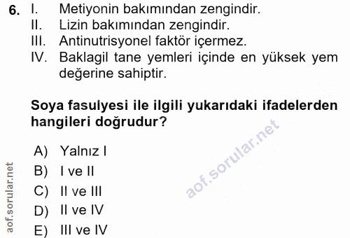 6. soru: 1. Metiyonin bakımından zengindir. Il. Lizin bakımından zengindir. IlI. Antinutrisyonel faktör içermez. IV. Baklagil…
