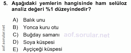5. soru: Aşağıdaki yemlerin hangisinde ham selüloz analiz değeri %1 düzeyindedir? A) Balık unu B) Yonca kuru otu C) Buğday sam…