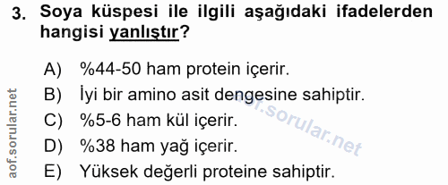 3. soru: Soya küspesi ile ilgili aşağıdaki ifadelerden hangisi yanlıştır? A) %44-50 ham protein içerir. B) Iyi bir amino asit…