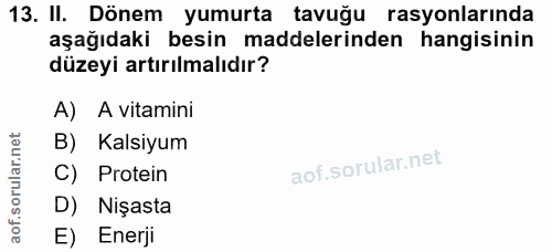 13. soru: II. Dönem yumurta tavuğu rasyonlarında aşağıdaki besin maddelerinden hangisinin düzeyi artırılmalıdır? A) A vitamini…